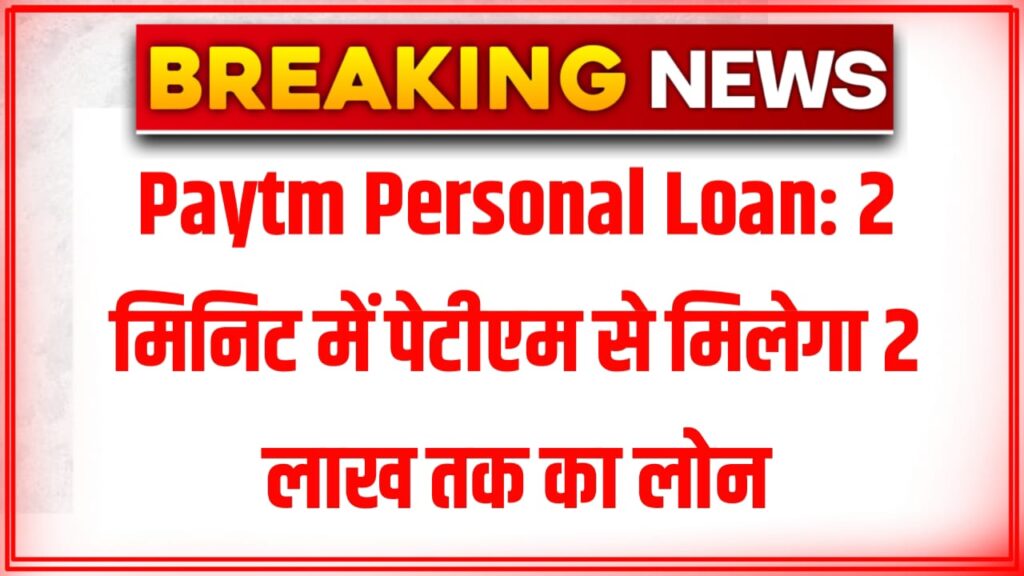 Paytm Personal Loan Without Document: 2 मिनट में मिलेगा 2 लाख तक का लोन