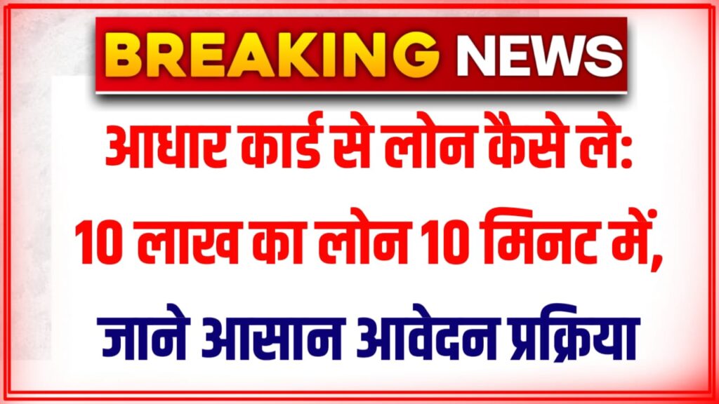 Aadhar Card se Loan Kaise Le 2024: 10 लाख का लोन 10 मिनट में